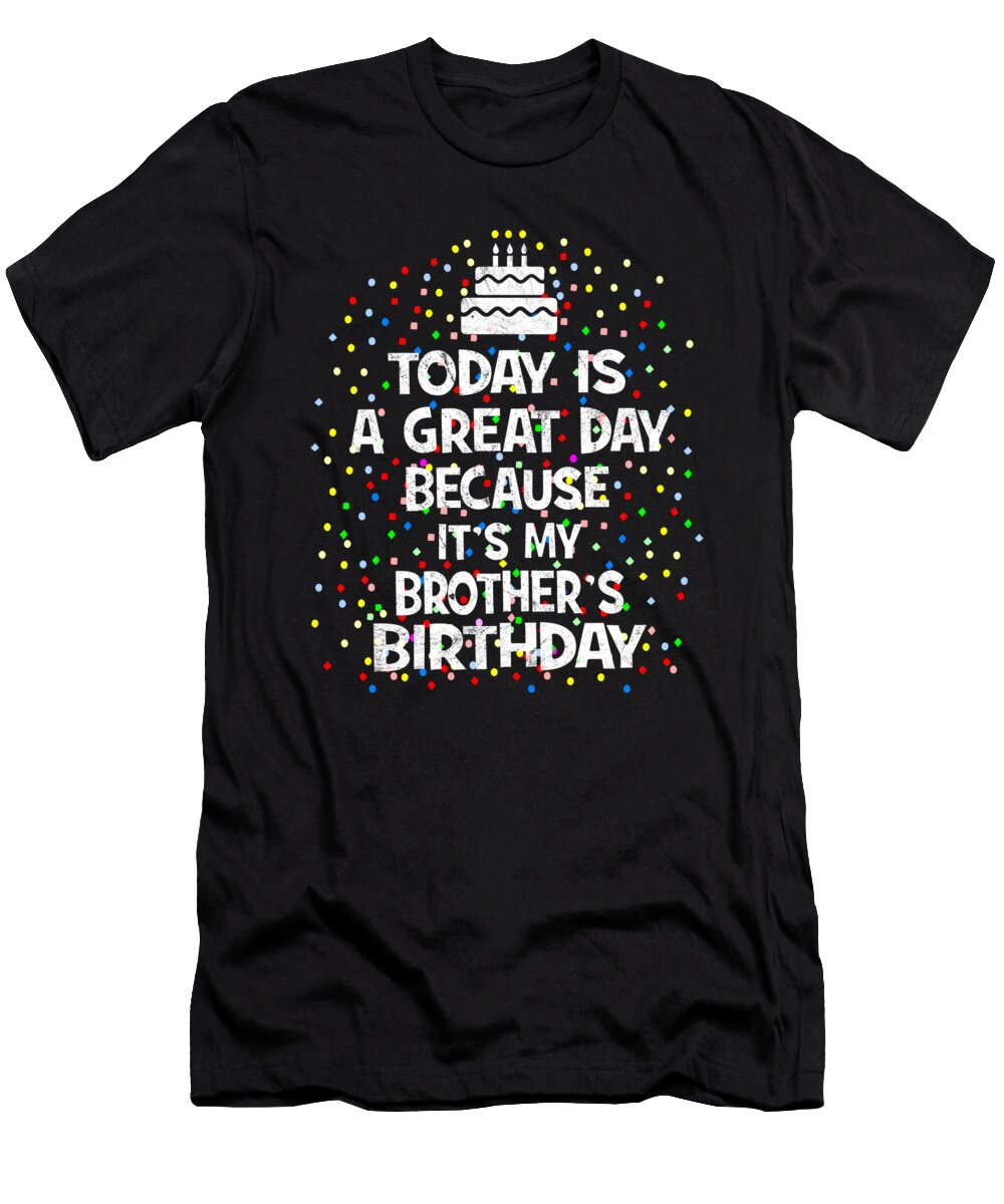 Today Is a Great Day Because Its My Brothers Birthday Product Art Grabitees T-Shirt