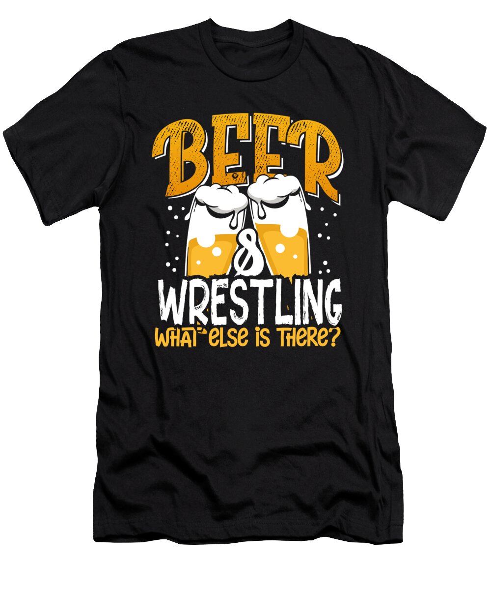 Wrestler Gift Beer and Wrestling What Else Is There Beer Lover Kanig Designs T-Shirt