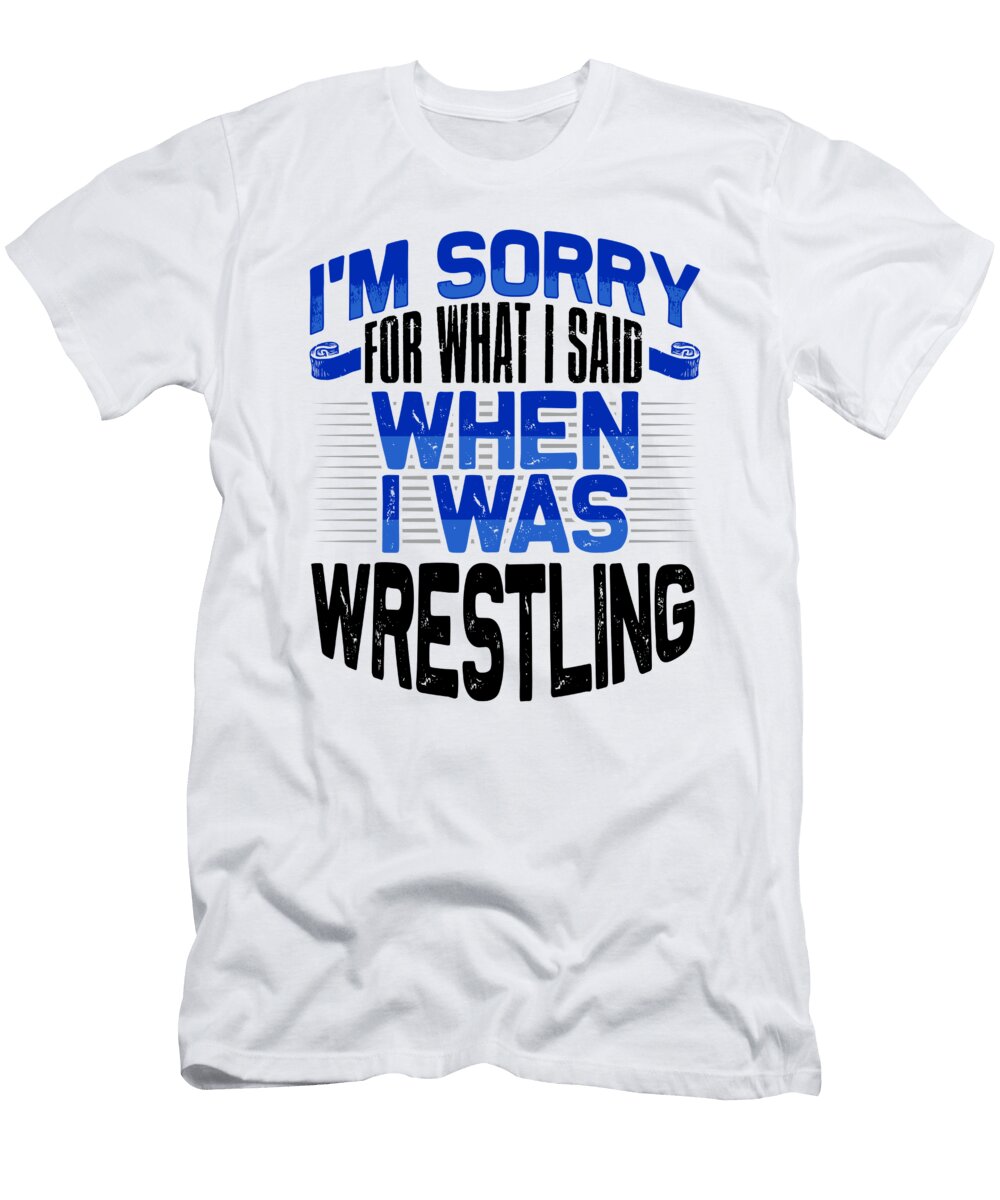 Wrestler Gift Sorry for What I Said While Wrestling Gift Idea Kanig Designs T-Shirt