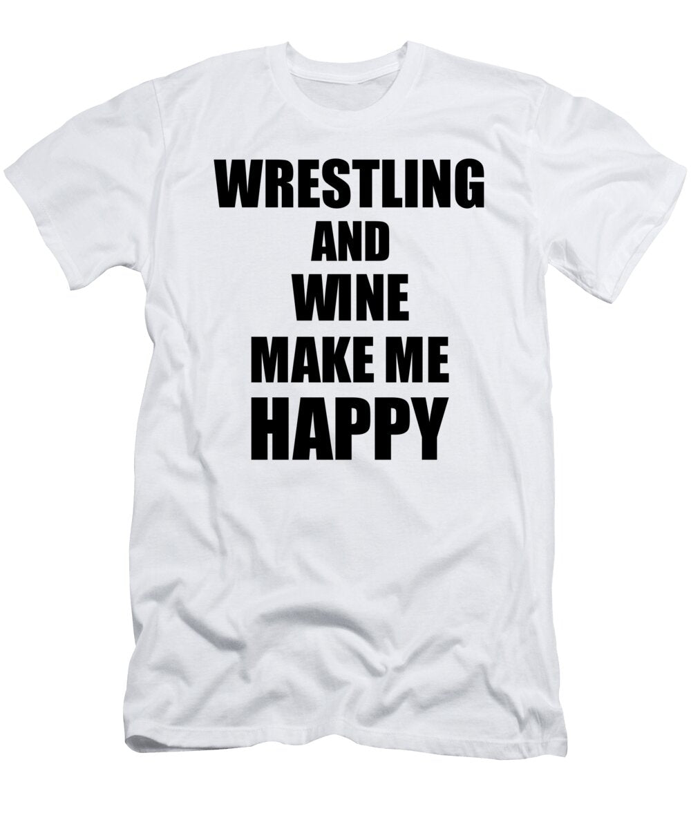 Wrestling and Wine Make Me Happy Funny Gift Idea for Hobby Lover Funny Gift Ideas T-Shirt