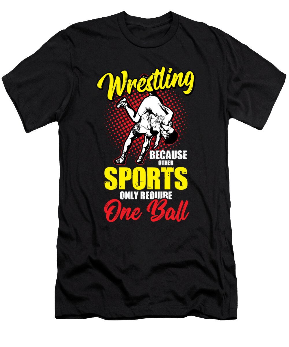 Wrestling Because Other Sports Only Require One Ball Motive Tom Schiesswald T-Shirt