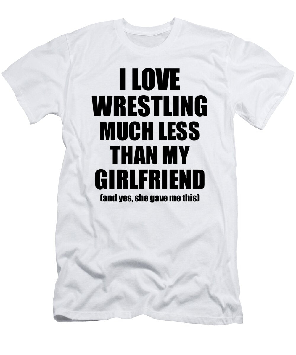 Wrestling Boyfriend Funny Valentine Gift Idea for My Bf From Girlfriend I Love Funny Gift Ideas T-Shirt