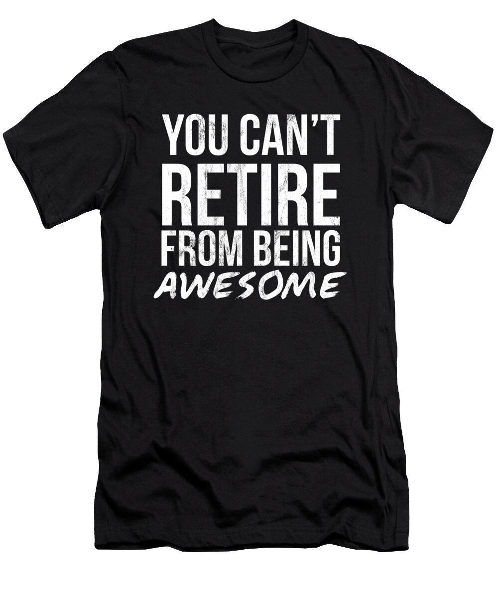 You Cant Retire From Being Awesome Retirement Noirty Designs T-Shirt